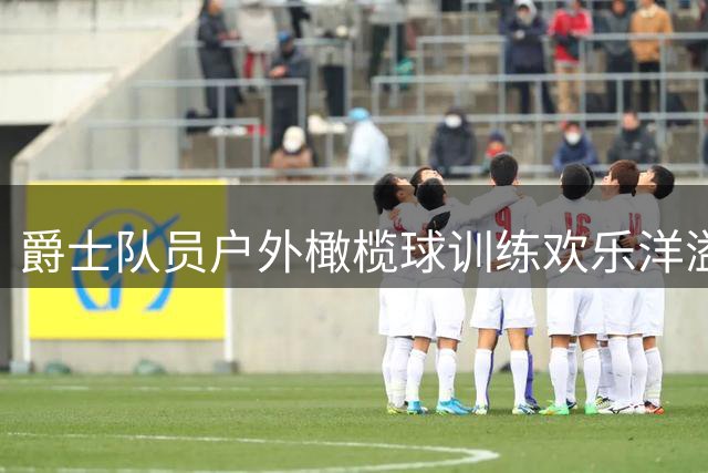 爵士队员户外橄榄球训练欢乐洋溢